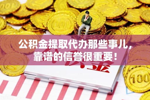 龙文公积金提取代办那些事儿，靠谱的信誉很重要！