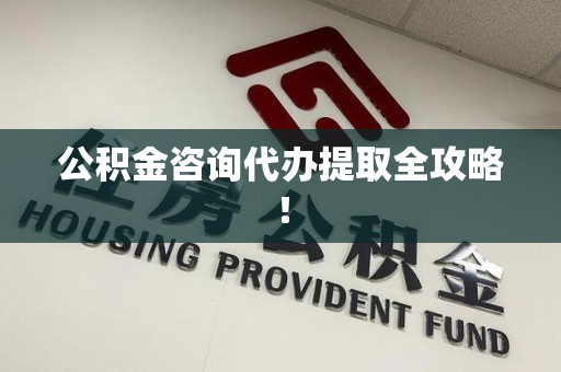 龙文公积金咨询代办提取全攻略！