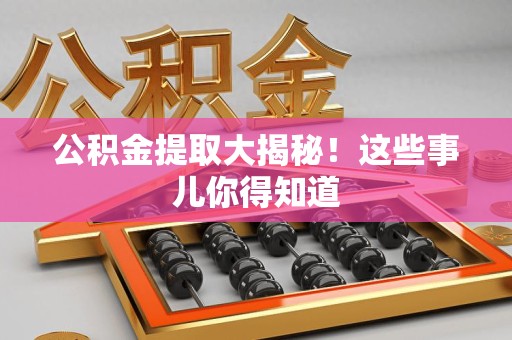 龙文公积金提取大揭秘！这些事儿你得知道