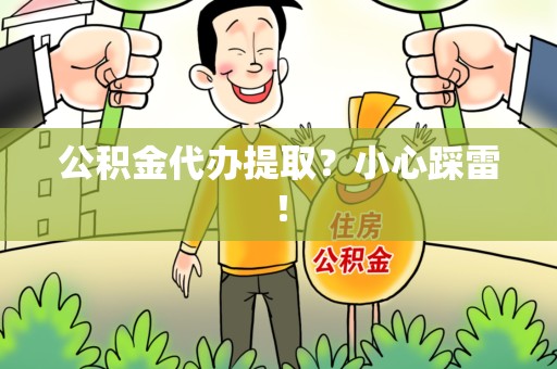 龙文公积金代办提取？小心踩雷！