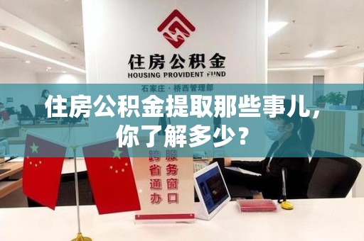 龙文住房公积金提取那些事儿，你了解多少？