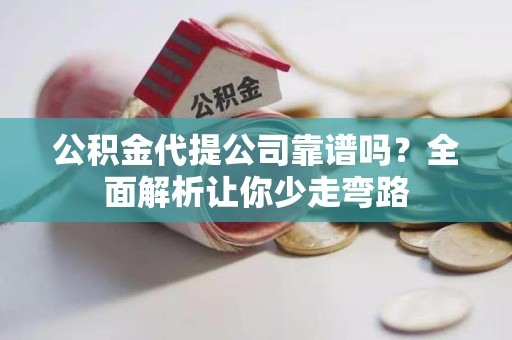 龙文公积金代提公司靠谱吗？全面解析让你少走弯路