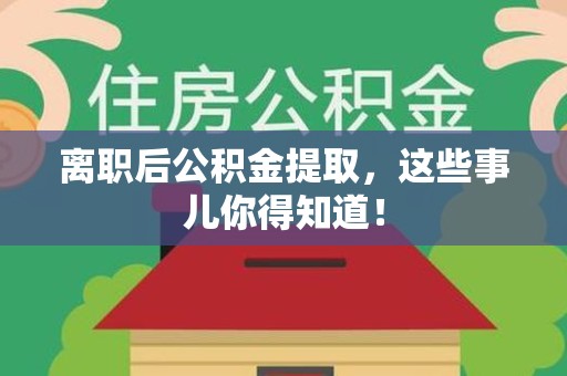 龙文离职后公积金提取，这些事儿你得知道！