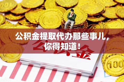 龙文公积金提取代办那些事儿，你得知道！